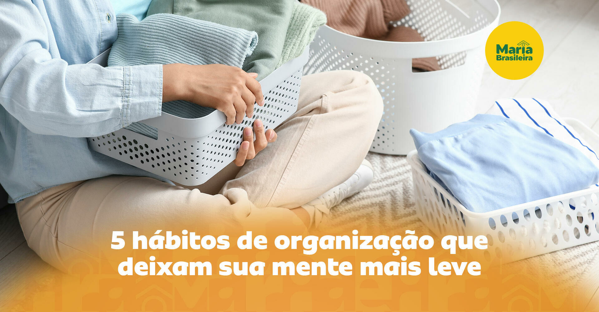 Imagem ilustrativa para o artigo 5 pequenos hábitos de organização que trazem benefícios emocionais da Maria Brasileira