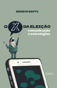 Imagem do produto O X DA ELEIÇÃO: COMUNICAÇÃO E ESTRATÉGIAS