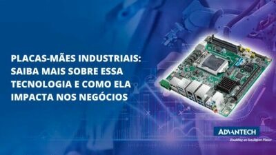 Imagem principal do artigo Placas-mães industriais: saiba mais sobre essa tecnologia e como ela impacta nos negócios