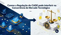 Imagem principal do artigo Como a Regulação do CADE Sacode o Mercado de Big Techs e Abre Oportunidades para Inovadores