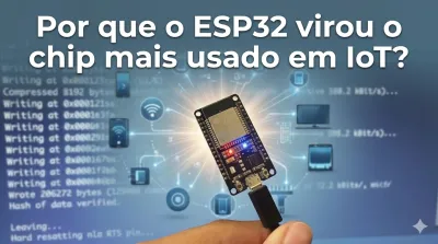 Imagem principal do artigo Por que o ESP32 virou o chip mais usado em IoT?